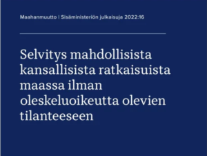 Teksti: maahanmuutto | Sisäministeriön julkaisu 2022:16. Selvitys mahdollisista kansallisista ratkaisuista maassa ilman oleskeluoikeutta olevien tilanteeseen.